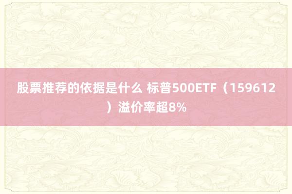 股票推荐的依据是什么 标普500ETF（159612）溢价率超8%