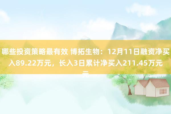 哪些投资策略最有效 博拓生物：12月11日融资净买入89.22万元，长入3日累计净买入211.45万元