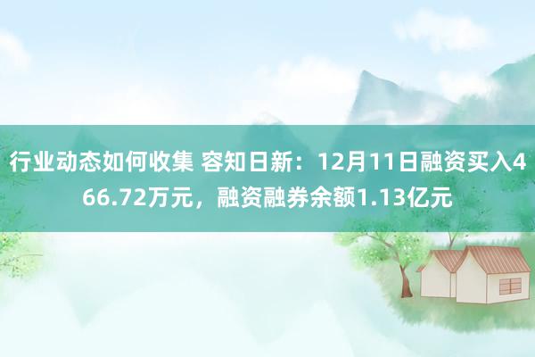 行业动态如何收集 容知日新：12月11日融资买入466.72万元，融资融券余额1.13亿元