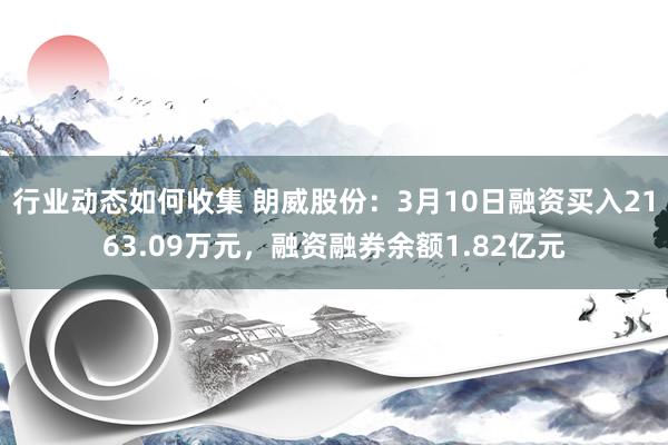 行业动态如何收集 朗威股份：3月10日融资买入2163.09万元，融资融券余额1.82亿元