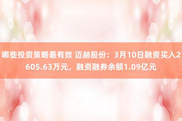 哪些投资策略最有效 迈赫股份：3月10日融资买入2605.63万元，融资融券余额1.09亿元