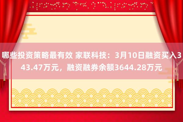 哪些投资策略最有效 家联科技：3月10日融资买入343.47