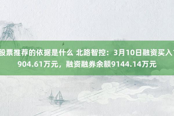 股票推荐的依据是什么 北路智控：3月10日融资买入1904.